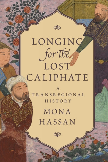 Book cover of: Longing for the Lost Caliphate. By: Mona Hassan