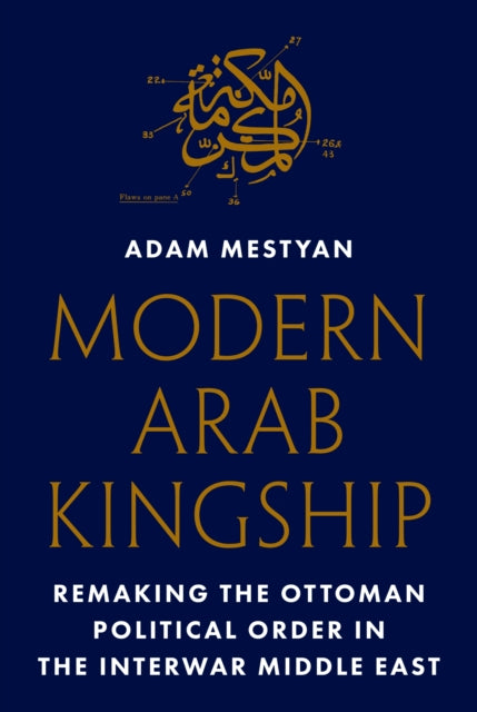 Book cover of: Modern Arab Kingship. By: Adam Mestyan