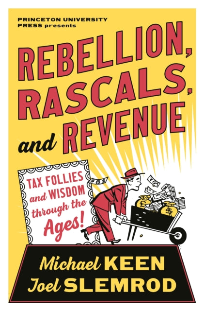 Rebellion, Rascals, and Revenue, Tax Follies and Wisdom through the Ages 9780691199542 Michael Keen