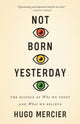 Book cover of: Not Born Yesterday. By: Hugo Mercier