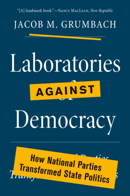 Book cover of: Laboratories against Democracy. By: Jacob M. Grumbach