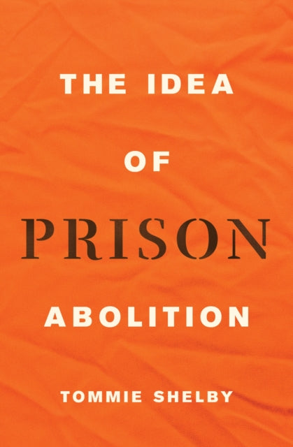 Book cover of: Idea of Prison Abolition. By: Tommie Shelby