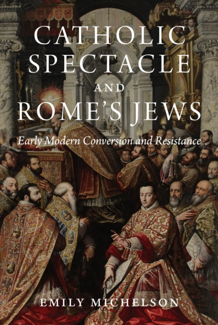 Book cover of: Catholic Spectacle and Rome's Jews. By: Emily Michelson