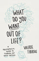 Book cover of: What Do You Want Out of Life?. By: Valerie Tiberius