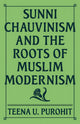Book cover of: Sunni Chauvinism and the Roots of Muslim Modernism. By: Teena Purohit