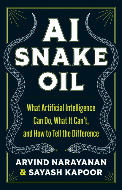 AI Snake Oil, What Artificial Intelligence Can Do, What It Can’t, and How to Tell the Difference 9780691249131 Arvind Narayanan