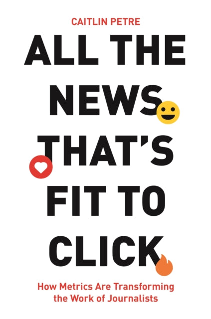 Book cover of: All the News That’s Fit to Click. By: Caitlin Petre