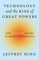 Book cover of: Technology and the Rise of Great Powers. By: Jeffrey Ding