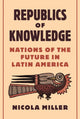 Book cover of: Republics of Knowledge. By: Nicola Miller