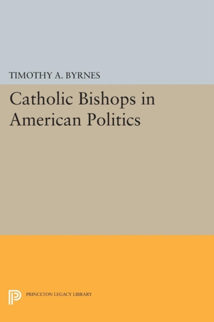 Book cover of: Catholic Bishops in American Politics. By: Timothy A. Byrnes