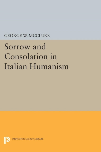 Book cover of: Sorrow and Consolation in Italian Humanism. By: George W. Mcclure
