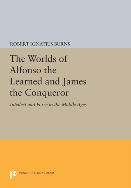 Book cover of: Worlds of Alfonso the Learned and James the Conqueror. By: Robert Ignatius Burns