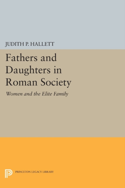 Book cover of: Fathers and Daughters in Roman Society. By: Judith P. Hallett