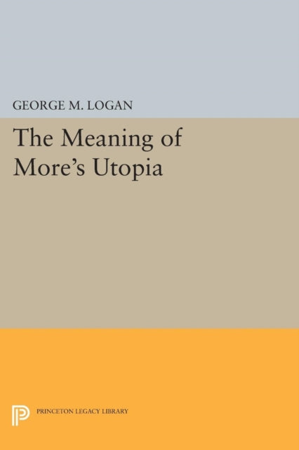 Book cover of: Meaning of More's Utopia. By: George M. Logan