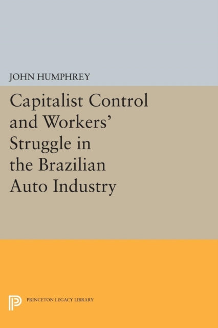 Book cover of: Capitalist Control and Workers' Struggle in the Brazilian Auto Industry. By: John Humphrey
