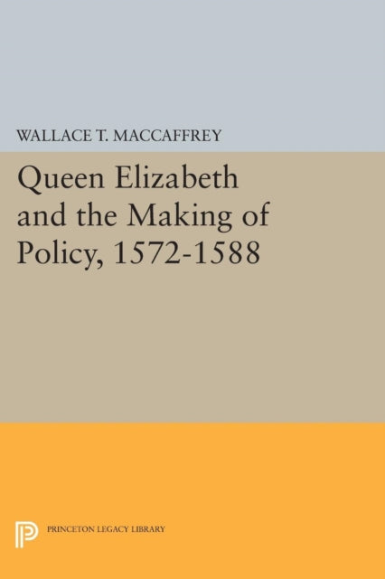 Book cover of: Queen Elizabeth and the Making of Policy, 1572-1588. By: Wallace T. MacCaffrey
