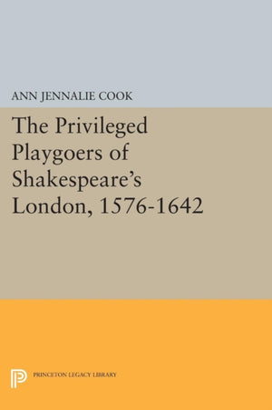 Privileged Playgoers of Shakespeare's London, 1576-1642