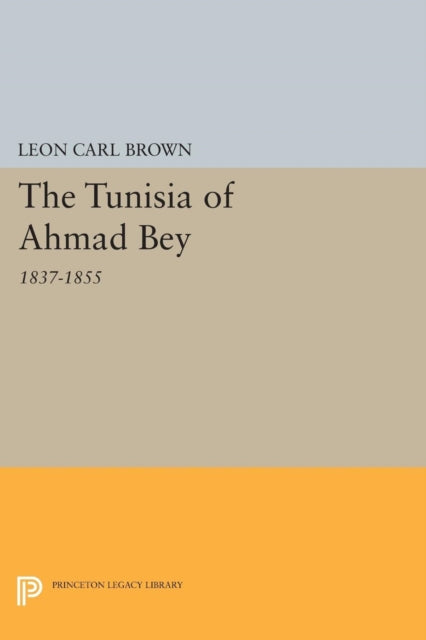 Book cover of: Tunisia of Ahmad Bey, 1837-1855. By: Leon Carl Brown