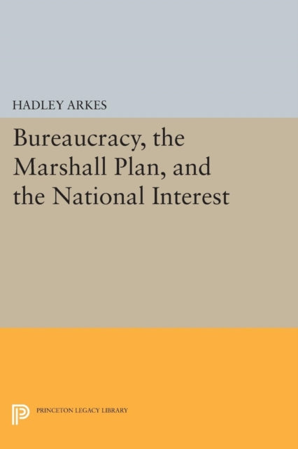 Book cover of: Bureaucracy, the Marshall Plan, and the National Interest. By: Hadley Arkes