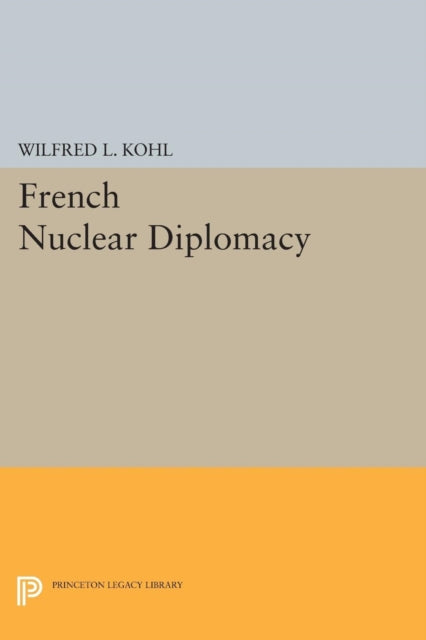 Book cover of: French Nuclear Diplomacy. By: Wilfred L. Kohl