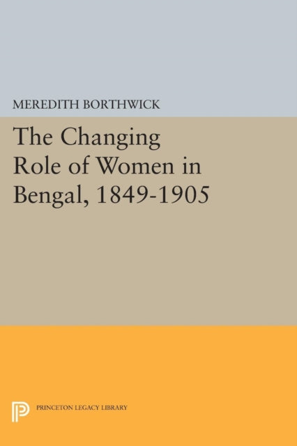 Book cover of: Changing Role of Women in Bengal, 1849-1905. By: Meredith Borthwick