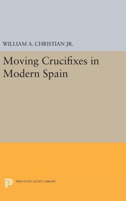 Book cover of: Moving Crucifixes in Modern Spain. By: Christian, William A., Jr.