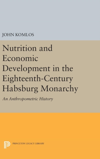 Book cover of: Nutrition and Economic Development in the Eighteenth-Century Habsburg Monarchy. By: John Komlos