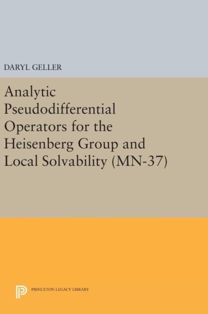 Book cover of: Analytic Pseudodifferential Operators for the Heisenberg Group and Local Solvability. By: Daryl Geller