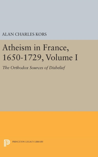Book cover of: Atheism in France, 1650-1729, Volume I. By: Alan Charles Kors