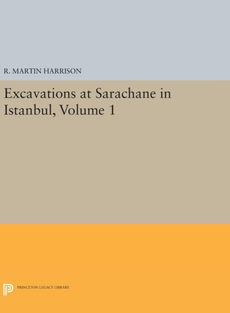 Book cover of: Excavations at Sarachane in Istanbul, Volume 1. By: R. Martin Harrison