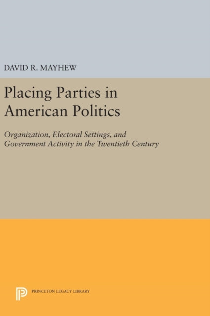 Book cover of: Placing Parties in American Politics. By: David R. Mayhew