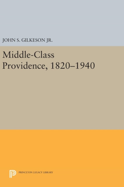 Book cover of: Middle-Class Providence, 1820-1940. By: Gilkeson, John S., Jr.