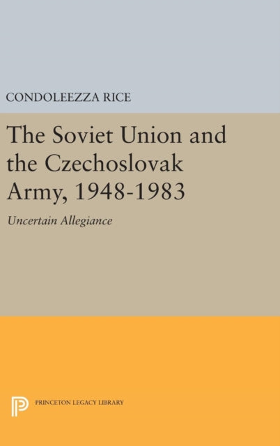 Book cover of: Soviet Union and the Czechoslovak Army, 1948-1983. By: Condoleezza Rice