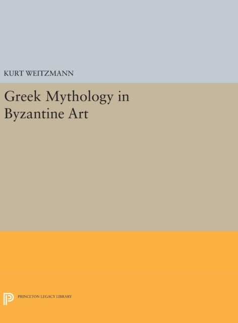 Book cover of: Greek Mythology in Byzantine Art. By: Kurt Weitzmann