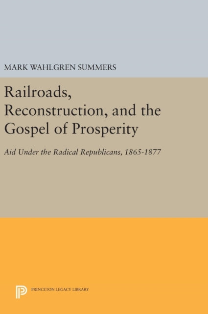 Book cover of: Railroads, Reconstruction, and the Gospel of Prosperity. By: Mark W. Summers