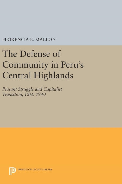 Book cover of: Defense of Community in Peru's Central Highlands. By: Florencia E. Mallon