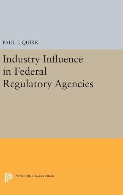 Book cover of: Industry Influence in Federal Regulatory Agencies. By: Paul J. Quirk