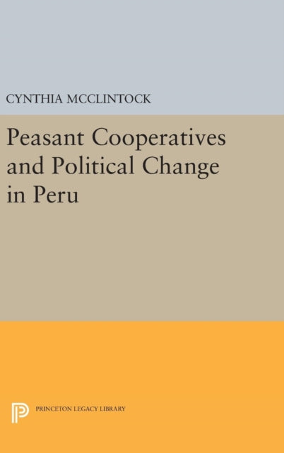 Book cover of: Peasant Cooperatives and Political Change in Peru. By: Cynthia McClintock
