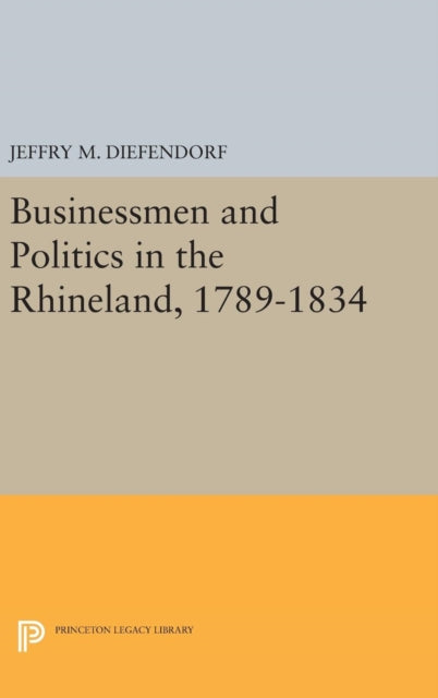 Book cover of: Businessmen and Politics in the Rhineland, 1789-1834. By: Jeffry M. Diefendorf