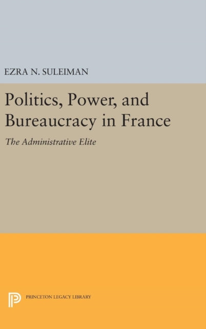 Book cover of: Politics, Power, and Bureaucracy in France. By: Ezra N. Suleiman