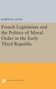 Book cover of: French Legitimists and the Politics of Moral Order in the Early Third Republic. By: Robert R. Locke