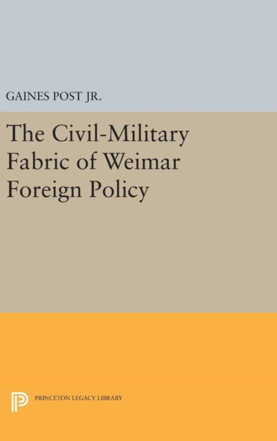Book cover of: Civil-Military Fabric of Weimar Foreign Policy. By: Gaines Post