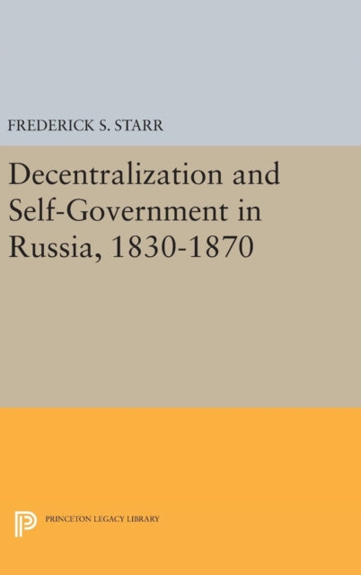 Book cover of: Decentralization and Self-Government in Russia, 1830-1870. By: Frederick S. Starr