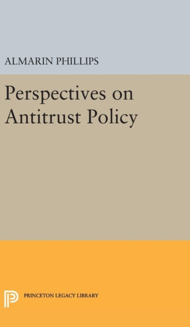 Book cover of: Perspectives on Antitrust Policy. By: Almarin Phillips