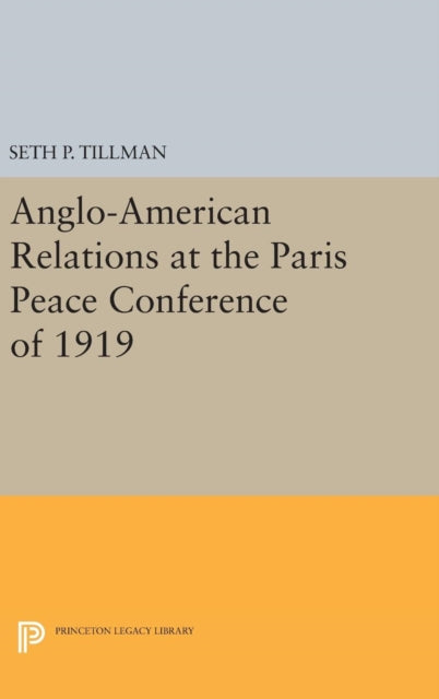 Book cover of: Anglo-American Relations at the Paris Peace Conference of 1919. By: Seth P. Tillman