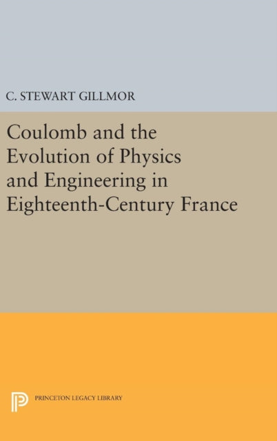 Book cover of: Coulomb and the Evolution of Physics and Engineering in Eighteenth-Century France. By: C. Stewart Gillmor