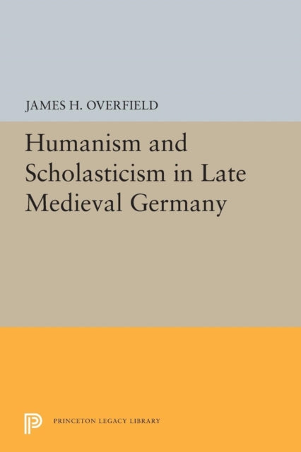 Book cover of: Humanism and Scholasticism in Late Medieval Germany. By: James H. Overfield