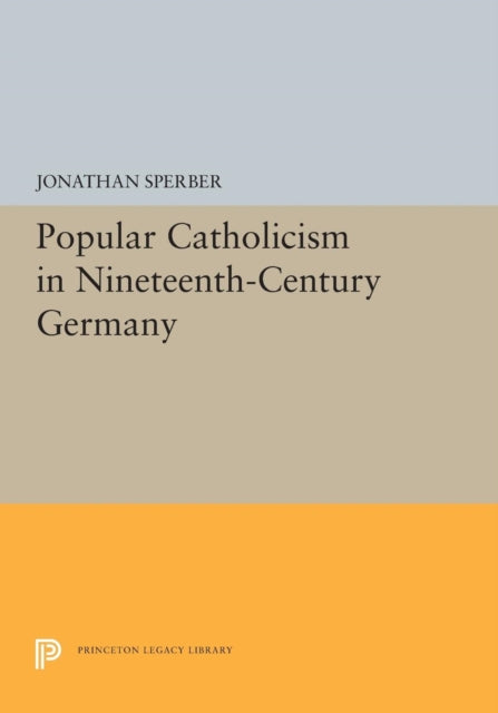 Book cover of: Popular Catholicism in Nineteenth-Century Germany. By: Jonathan Sperber