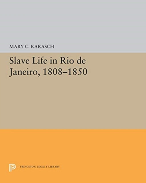 Book cover of: Slave Life in Rio de Janeiro, 1808-1850. By: Mary C. Karasch