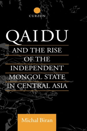 Qaidu and the Rise of the Independent Mongol State In Central Asia